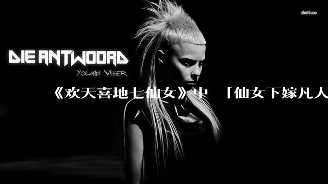 《欢天喜地七仙女》中 「仙女下嫁凡人」 的设定，在今天是否过时？